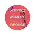 Support Women's Wrongs Round Stickers, Indoor\Outdoor